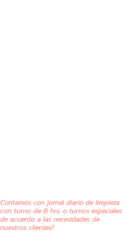  - Estructuras - Ductos - Oficinas - Tuberías - Áreas de producción - Áreas externas (estacionamiento) - Pisos Ceras y acabados - Sanitarios Contamos con jornal diario de limpieza con turno de 8 hrs. o turnos especiales de acuerdo a las necesidades de nuestros clientes!!